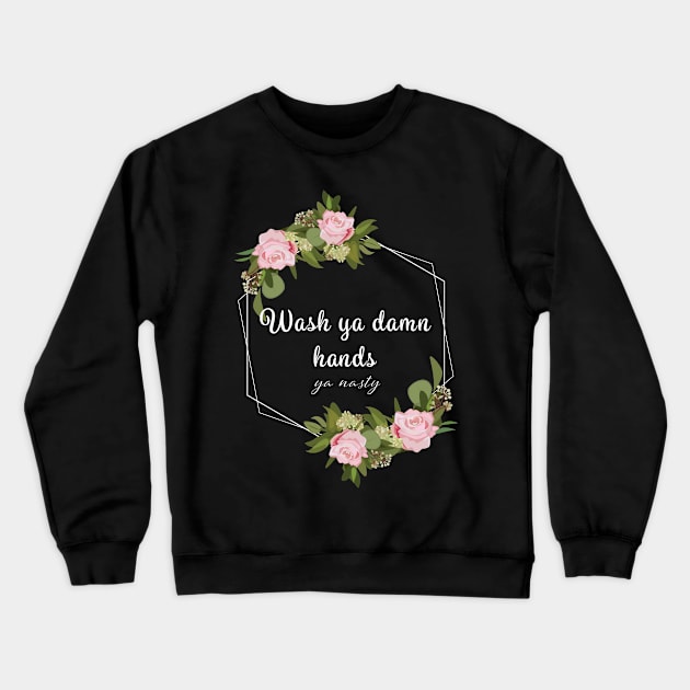 Wash Ya Damn Hands, Ya Nasty Crewneck Sweatshirt by rewordedstudios